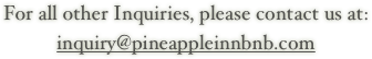 For all other Inquiries, please contact us at:
inquiry@pineappleinnbnb.com 