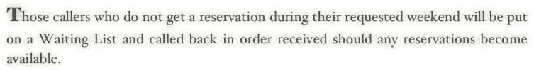 Those callers who do not get a reservation during their requested weekend will be put on a Waiting List and called back in order received should any reservations become available.