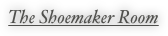 The Shoemaker Room
